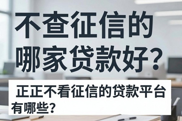 不查征信的哪家贷款好？正规不看征信的贷款平台有哪些